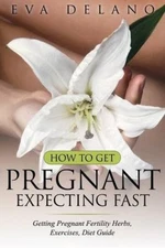 How to Get Pregnant, Expecting Fast: Getting Pregnant Fertility Herbs,
