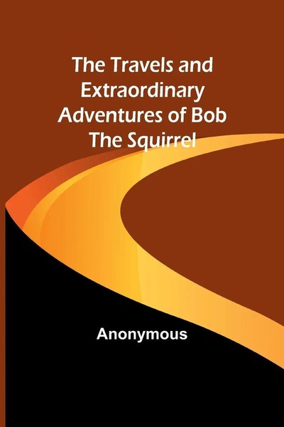 Anonymous | The Travels And Extraordinary Adventures Of Bob The Squirrel | Buch-image