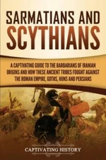 Sarmatians And Scythians: A Captivating Guide To The Barbarians Of Iranian ...