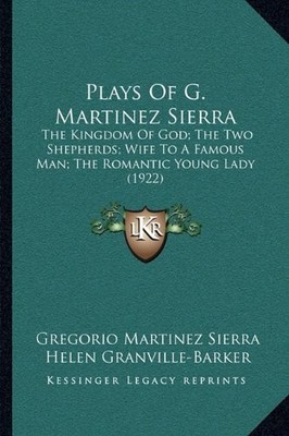 PLAYS OF G. MARTINEZ SIERRA: THE KINGDOM OF GOD; THE TWO By Gregorio Martinez