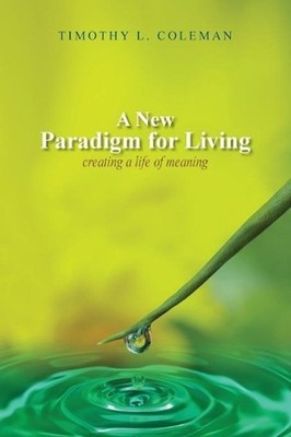A New Paradigm for Living: Creating a Life of Meaning by Timothy L. Coleman (Eng