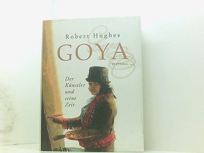 Goya. Der Künstler und seine Zeit Robert Hughes Hughes, Robert und Werner Roller