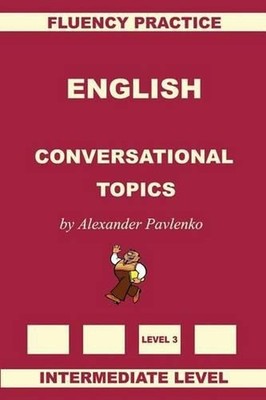 English, Conversational Topics, Intermediate Level by Alexander Pavlenko (Englis