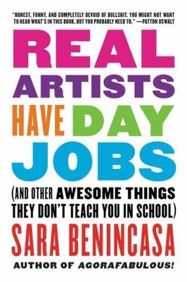 Real Artists Have Day Jobs : And Other Awesome Things They Don't Teach You in...