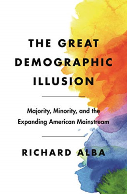 The Great Demographic Illusion: Majority, Minority, and - Hardback NEW Alba, Ric