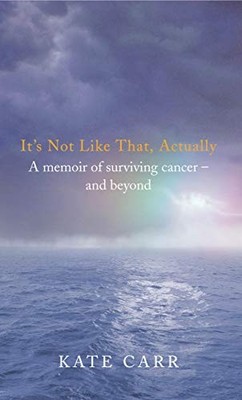 It's Not Like That, Actually: A memoir of surviving cancer and b