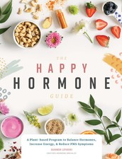 The Happy Hormone Guide: A Plant-based Program to Balance Hormones, & Increa...