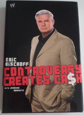 Eric Bischoff: Controversy Creates Cash - hardcover Bischoff, Eric|Roberts, ...