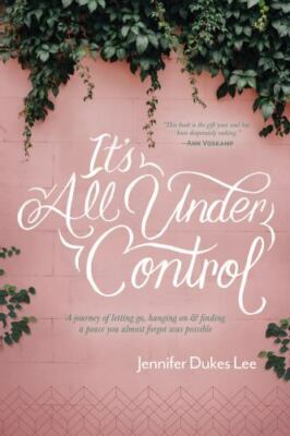 It's All Under Control: A Journey of Letting Go, Hanging On, and Finding a...