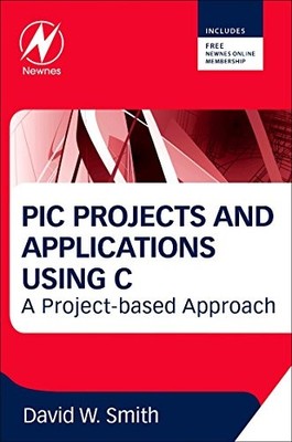 PIC PROJECTS AND APPLICATIONS USING C: A PROJECT-BASED By David W Smith *VG+*