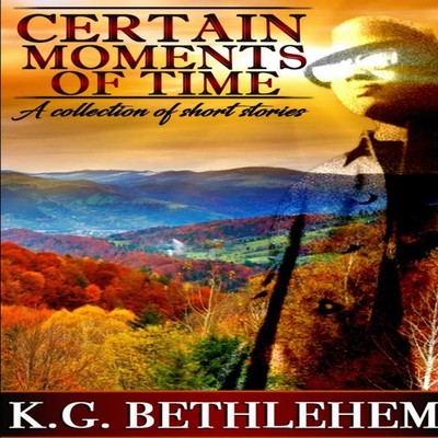 Certain Moments of Time K.G. Bethlehem Paperback Lulu Press Inc.