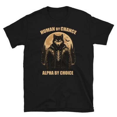 Alpha Wolf shirt Human By Chance Alpha By Choice T Shirt