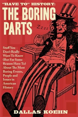  Have To  History: The Boring Parts: Stuff You Don t Really Want to Know (But fo