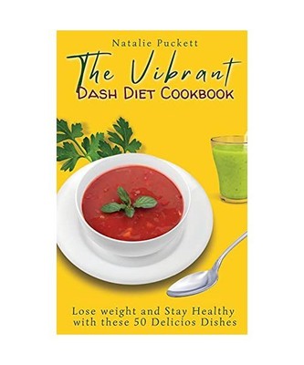 The Vibrant Dash Diet Cookbook: Lose weight and Stay Healthy with these 50 Delic