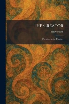 The Creator: Operating in the Creature by Henry Woods Paperback Book