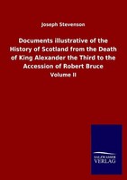 Documents Illustrative Of The History Of Scotland From The Death Of King Alexand