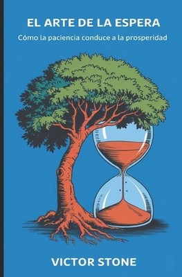 El Arte de la Espera: C?mo la Paciencia Conduce a la Prosperidad by Victor Stone