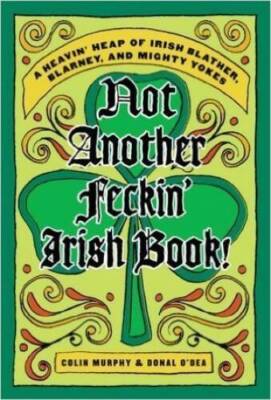 Not Another Feckin Irish Book - Hardcover By Colin Murphy Donal ODea - GOOD