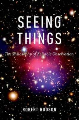 Seeing Things: The Philosophy of Reliable Observation by Robert Hudson: Used