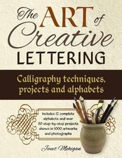 Art of Creative Lettering: Calligraphy Techniques, Projects and Alphabets: Inclu