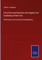 John R. G. Hassard | Life Of The Most Reverend John Hughes, First Archbishop...