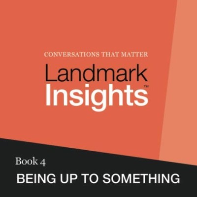 Landmark Insights. Book 4.: Being Up to Something - Landmark Worldwide