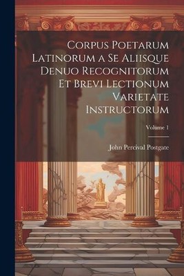 Corpus Poetarum Latinorum a Se Aliisque Denuo Recognitorum Et Brevi Lectionum
