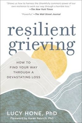 Resilient Grieving : How to Find Your Way Through a Devastating L
