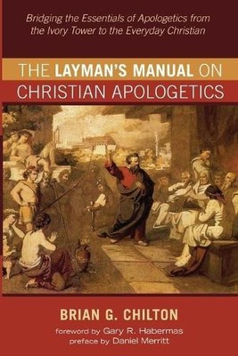 Brian G Chilton The Layman's Manual on Christian Apologetics (Paperback)