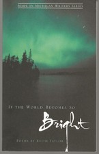 IF THE WORLD BECOMES SO BRIGHT POEMS BY KEITH TAYLOR SIGNED TWICE MICHIGAN WRITE