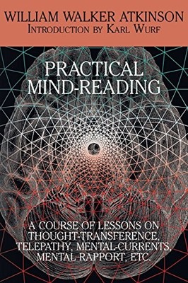 PRACTICAL MIND-READING: A COURSE OF LESSONS ON By William Walker Atkinson & Karl