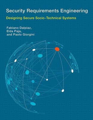Security Requirements Engineering: Designing Secure Socio-Technical Systems by F