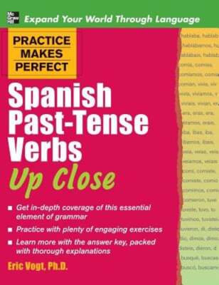Practice Makes Perfect Spanish Past-Tense Verbs Up Close by Vogt: New