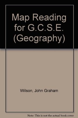 Map Reading for G.C.S.E. (Geography) By John Graham Wilson