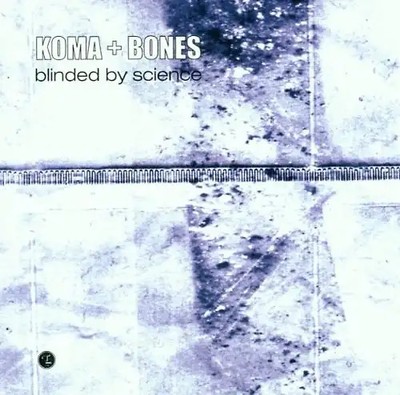 Koma & Bones - Blinded By Science