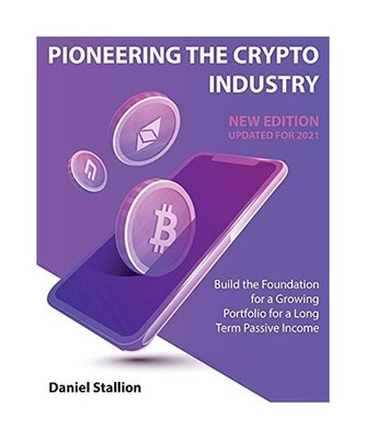 Pioneering the Crypto Industry [New Edition Updated for 2021: Build the Foundati