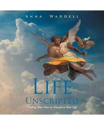 Life Unscripted: Finding Your Voice to Transform Your Life, Anna Waddell