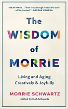 The Wisdom of Morrie : Living and Aging Creatively and Joyfully H