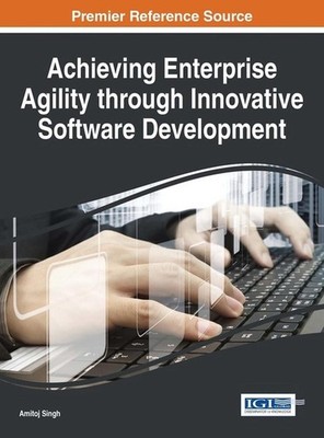 Achieving Enterprise Agility through Innovative Software Development by Amitoj S