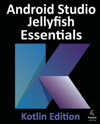 Android Studio Jellyfish Essentials - Kotlin Edition | Neil Smyth | Taschenbuch