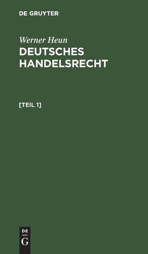 Werner Heun Werner Heun: Deutsches Handelsrecht. [Teil 1] (Hardback)