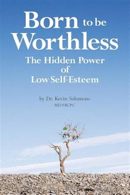 Born to Be Worthless : The Hidden Power of Low Self-esteem, Paperback by Solo...