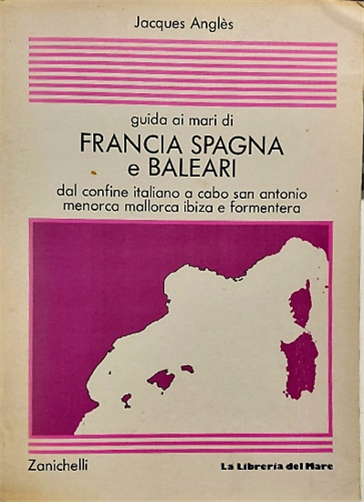 Angles,Jacques. - Guida ai mari di Francia , Spagna e Baleari. Dal confine itali