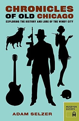 Chronicles of Old Chicago : Exploring the History and Lore of the Windy City ...