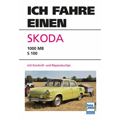 Ich fahre einen Skoda: Typ 1000 MB - S 100 mit Kontroll- und Reparaturtips  ...