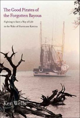 The Good Pirates of the Forgotten Bayous: F- 9780300121520, hardcover, Ken Wells