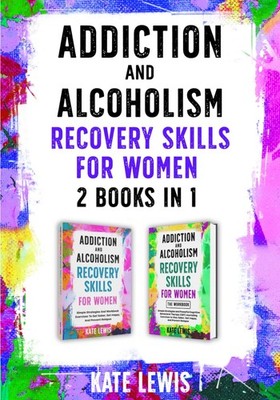 Addiction and Alcoholism Recovery Skills for Women - 2 Books in 1 by Lewis