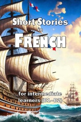 Short Stories in French: for intermediate learners (B1-B2) by David James Young