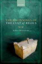 The Beginnings of the Cult of Relics 9780199675562 by Wiśniewski, Robert