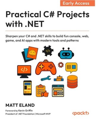 Practical C# Projects with .NET: Sharpen your C# and .NET skills to build fun co